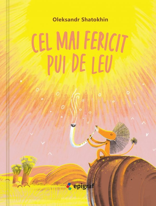 cel mai fericit pui de leu. poveste din ucraineana. editura epigraf.